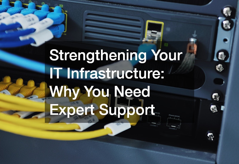 Strengthening Your IT Infrastructure: Why You Need Expert Support