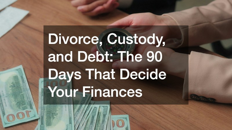 Divorce, Custody, and Debt: The 90 Days That Decide Your Finances